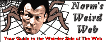 Norm's Weird Web - Your Guide to the Weirder side of The Web